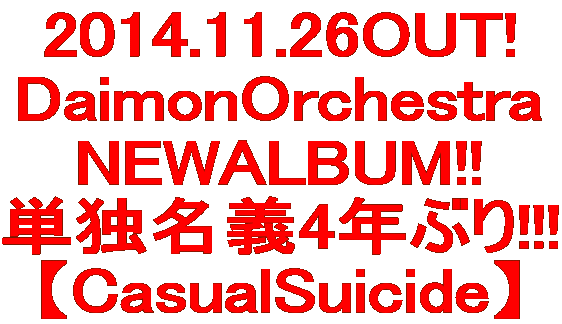 2014.11.26OUT! DaimonOrchestra NEWALBUM!! 単独名義4年ぶり!!! 【CasualSuicide】
